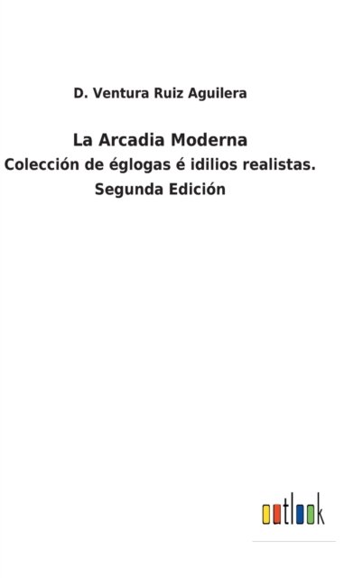 Cover for D Ventura Ruiz Aguilera · La Arcadia Moderna (Innbunden bok) (2022)