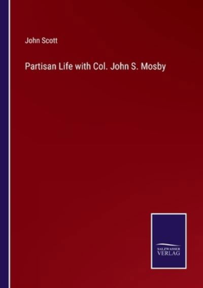 Partisan Life with Col. John S. Mosby - John Scott - Livros - Salzwasser-Verlag Gmbh - 9783752522624 - 28 de outubro de 2021