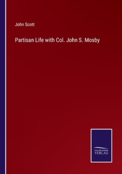 Partisan Life with Col. John S. Mosby - John Scott - Books - Salzwasser-Verlag Gmbh - 9783752522624 - October 28, 2021
