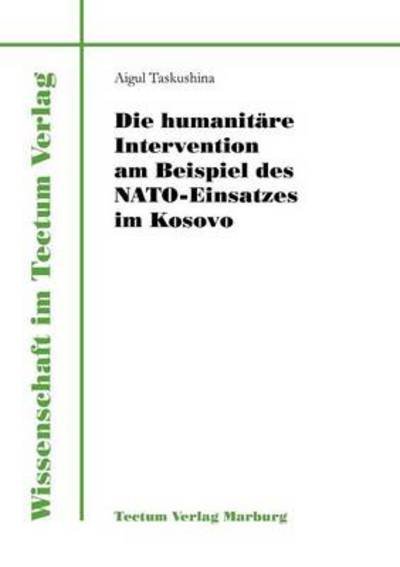 Die humanitare Intervention am Beispiel des NATO-Einsatzes im Kosovo - Aigul Taskushina - Livres - Tectum - Der Wissenschaftsverlag - 9783828881624 - 15 juillet 2011