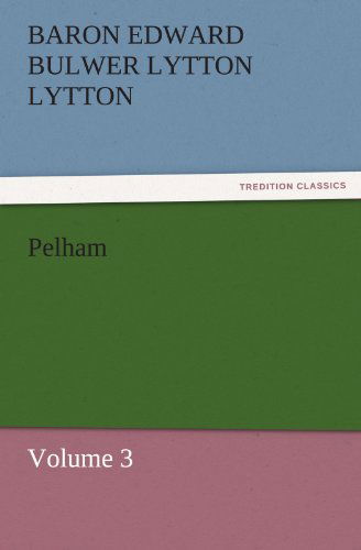 Cover for Baron Edward Bulwer Lytton Lytton · Pelham: Volume 3 (Tredition Classics) (Paperback Book) (2011)