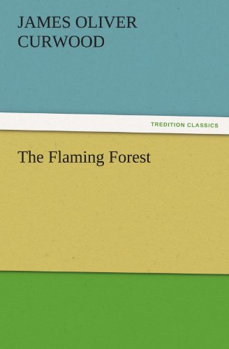 Cover for James Oliver Curwood · The Flaming Forest (Tredition Classics) (Taschenbuch) (2011)
