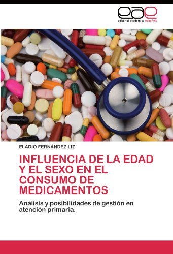 Cover for Eladio Fernández Liz · Influencia De La Edad Y El Sexo en El Consumo De Medicamentos: Análisis Y Posibilidades De Gestión en Atención Primaria (Taschenbuch) [Spanish edition] (2011)