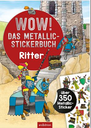 WOW! Das Metallic-Stickerbuch  Ritter - Sebastian Coenen - Böcker - arsEdition - 9783845851624 - 30 januari 2023