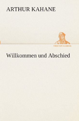 Cover for Arthur Kahane · Willkommen Und Abschied (Tredition Classics) (German Edition) (Paperback Book) [German edition] (2013)