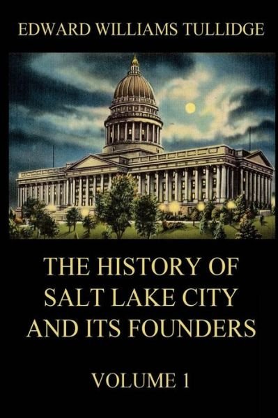 Cover for Edward William Tullidge · The History of Salt Lake City and its Founders, Volume 1 (Paperback Book) (2018)