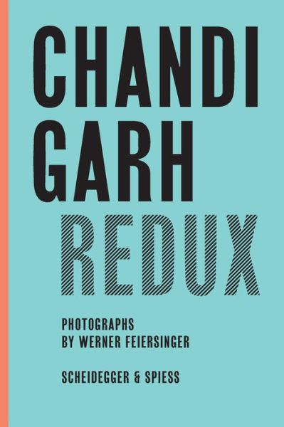 Chandigarh Redux: Le Corbusier, Pierre Jeanneret, Jane B. Drew, E. Maxwell Fry - Martin Feiersinger - Books - Scheidegger und Spiess AG, Verlag - 9783858817624 - August 15, 2015