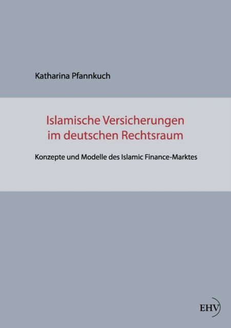 Islamische Versicherungen Im Deutschen Rechtsraum: Konzepte Und Modelle Des Islamic Finance-marktes - Katharina Pfannkuch - Books - Europaeischer Hochschulverlag - 9783867417624 - March 2, 2012