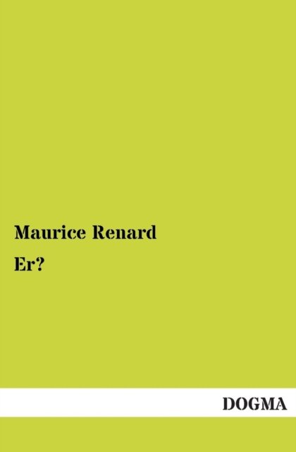 Er? - Maurice Renard - Books - DOGMA - 9783955077624 - December 16, 2012