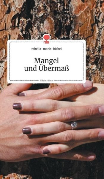 Cover for Rebella-Maria-Biebel · Mangel und UEbermass. Life is a Story - story.one (Hardcover Book) (2019)