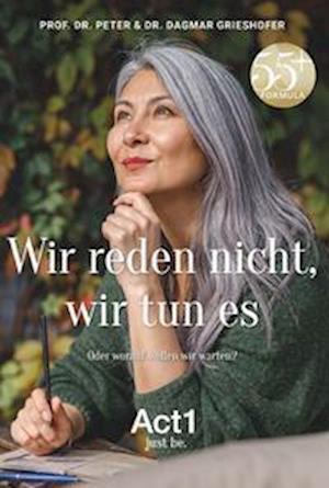 Wir reden nicht, wir tun es - Prof. Dr. Peter & Dr. Dagmar Grieshofer - Books - Buchschmiede - 9783991521624 - April 6, 2023