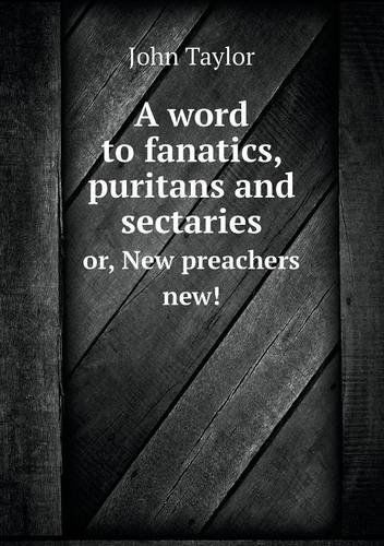 Cover for John Taylor · A Word to Fanatics, Puritans and Sectaries Or, New Preachers New! (Paperback Book) (2013)