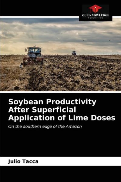 Soybean Productivity After Superficial Application of Lime Doses - Julio Tacca - Books - Our Knowledge Publishing - 9786203142624 - December 25, 2020