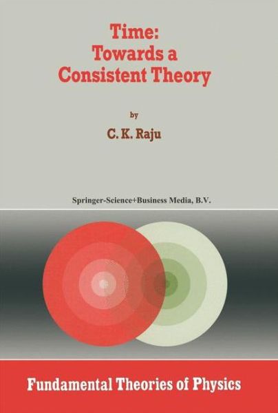 Time: Towards a Consistent Theory - Fundamental Theories of Physics - C.K. Raju - Bøker - Springer - 9789048144624 - 9. desember 2010