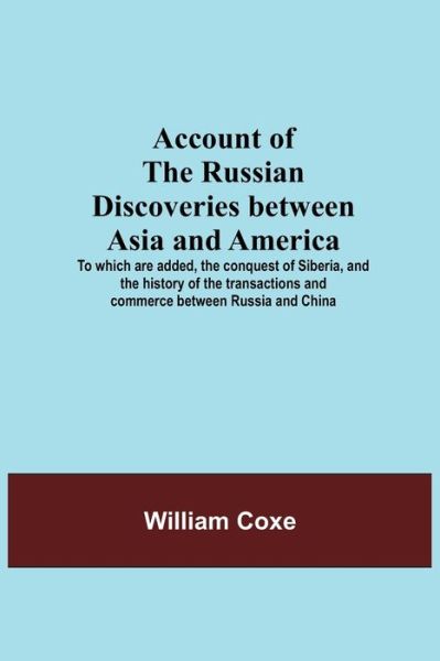 Cover for William Coxe · Account Of The Russian Discoveries Between Asia And America; To Which Are Added, The Conquest Of Siberia, And The History Of The Transactions And Commerce Between Russia And China (Paperback Book) (2021)