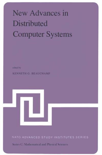K. G. Beauchamp · New Advances in Distributed Computer Systems: Proceedings of the NATO Advanced Study Institute held at Bonas, France, June 15-26, 1981 - NATO Science Series C (Paperback Book) [1982 edition] (2014)