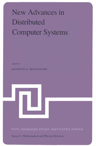 New Advances in Distributed Computer Systems: Proceedings of the NATO Advanced Study Institute held at Bonas, France, June 15-26, 1981 - NATO Science Series C - K. G. Beauchamp - Kirjat - Springer - 9789400977624 - maanantai 21. huhtikuuta 2014