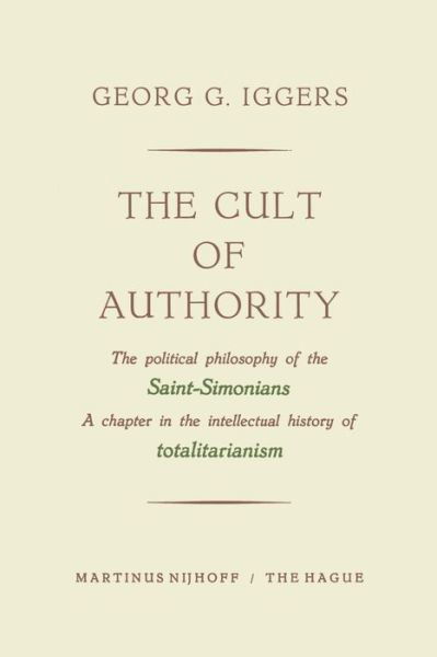 Cover for Georg G. Iggers · The Cult of Authority: The Political Philosophy of the Saint-Simonians a Chapter in the Intellectual History of Totalitarianism (Paperback Book) [Softcover reprint of the original 1st ed. 1958 edition] (1958)