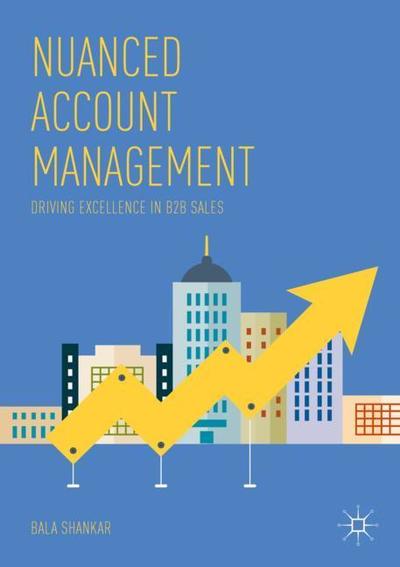 Cover for Bala Shankar · Nuanced Account Management: Driving Excellence in B2B Sales (Paperback Book) [1st ed. 2018 edition] (2018)