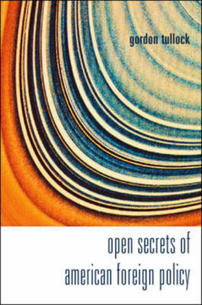 Cover for Tullock, Gordon (George Mason Univ, Usa) · Open Secrets Of American Foreign Policy (Paperback Book) (2007)