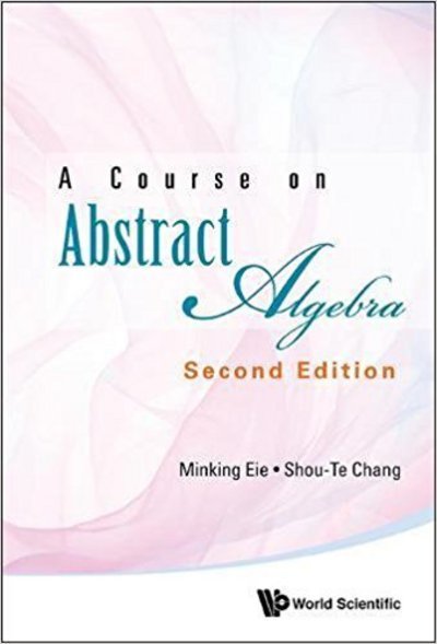 Cover for Eie, Minking (Nat'l Chung Cheng Univ, Taiwan) · Course On Abstract Algebra, A (Hardcover bog) [Second edition] (2017)