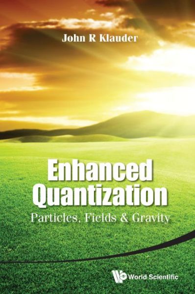 Cover for Klauder, John R (Univ Of Florida, Usa) · Enhanced Quantization: Particles, Fields &amp; Gravity (Hardcover Book) (2015)