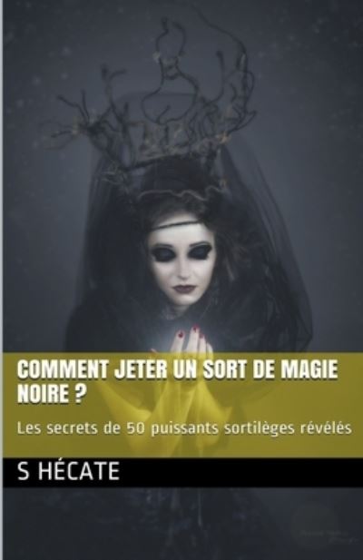 Cover for S Hecate · Comment jeter un sort de magie noire ? Les secrets de 50 puissants sortileges reveles (Paperback Book) (2021)