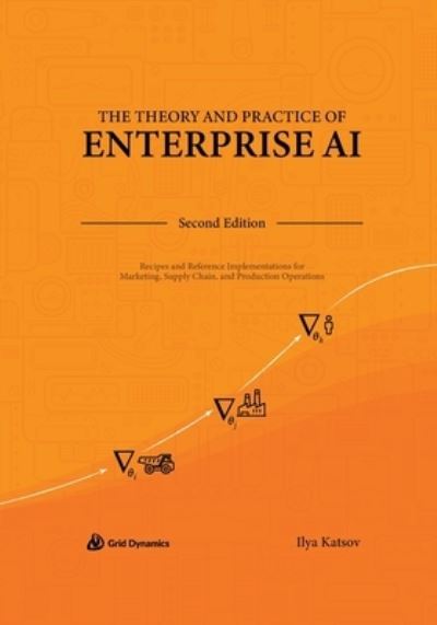 Theory and Practice of Enterprise AI - Ilya Katsov - Livros - Ilya Katsov - 9798218291624 - 13 de outubro de 2023