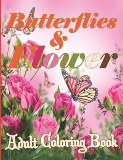 Butterflies and Flowers Coloring Book: Butterflies and Flowers Coloring Book: An Adult Coloring Book Featuring Beautiful Flowers, Pretty Butterflies and Relaxing Nature Scenes,, - Gold Coloring Book Cafe - Bøker - Independently Published - 9798422524624 - 24. februar 2022