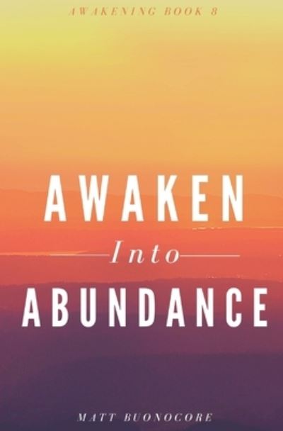 Cover for Matt Buonocore · Awaken Into Abundance: Spiritual Poems &amp; Self Help Affirmations for the Spiritual Seeker - Awakening (Taschenbuch) (2022)