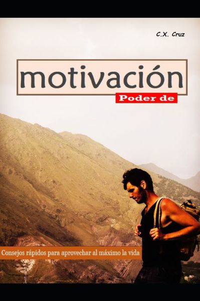 Poder de motivacion: Consejos rapidos para aprovechar al maximo la vida - C X Cruz - Books - Independently Published - 9798544745624 - July 27, 2021