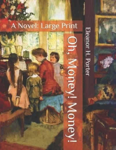 Oh, Money! Money!: A Novel: Large Print - Eleanor H Porter - Books - Independently Published - 9798565775624 - November 16, 2020