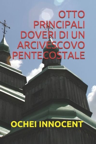 Cover for Ochei Innocent · Otto Principali Doveri Di Un Arcivescovo Pentecostale (Pocketbok) (2020)