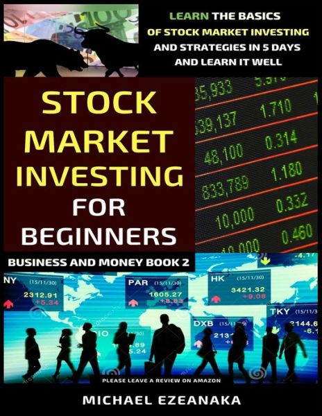 Cover for Michael Ezeanaka · Stock Market Investing For Beginners: Learn The Basics Of Stock Market Investing And Strategies In 5 Days And Learn It Well - Business and Money (Paperback Book) (2021)