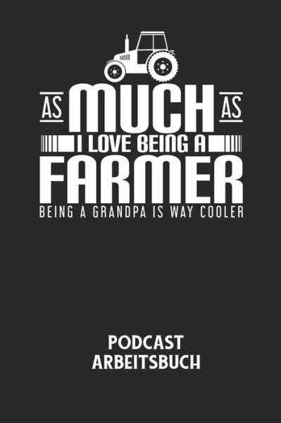 Cover for Podcast Planer · AS MUCH AS I LOVE BEING A FARMER BEING A GRANDPA IS WAY COOLER - Podcast Arbeitsbuch (Taschenbuch) (2020)
