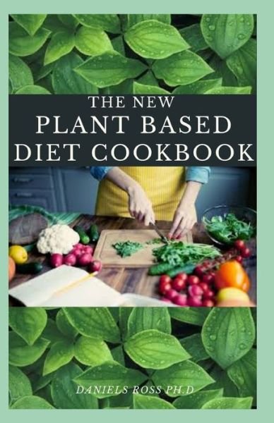 Cover for Daniels Ross Ph D · The New Plant Based Diet Cookbook (Paperback Book) (2020)