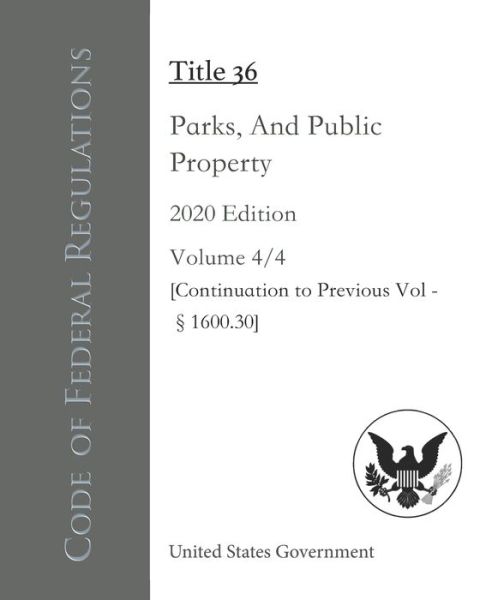 Cover for United States Government · Code of Federal Regulations Title 36 Parks, Forests, And Public Property 2020 Edition Volume 4/4 [Continuation to Previous Vol - 1600.30] (Paperback Book) (2020)