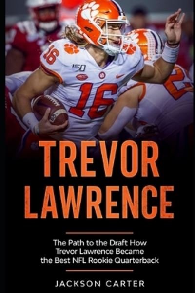 Cover for Jackson Carter · Trevor Lawrence: The Path to the Draft: How Trevor Lawrence Became the Best NFL Rookie Quarterback - The Nfl's Best Quarterbacks (Pocketbok) (2021)