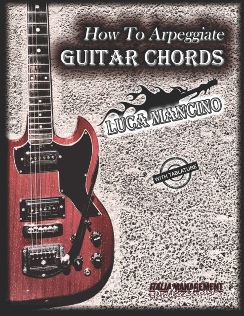 Cover for Luca Mancino · How To Arpeggiate GUITAR CHORDS: by Luca Mancino - The Exclusive Guitar and Bass Guitar Methods by Luca Mancino (Paperback Book) (2022)