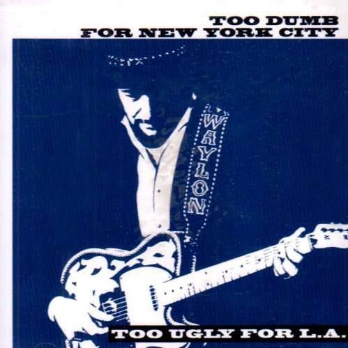 Cover for Waylon Jennings · Too Dumb for Nyc Too Ugly for La (CD) (2003)