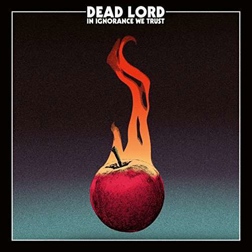 In Ignorance We Trus - Dead Lord - Musiikki - POP - 0889854616625 - perjantai 8. syyskuuta 2017