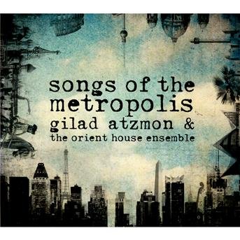 Songs Of The Metropolis - Gilad Atzmon - Musique - WORLD VILLAGE - 3149026008625 - 14 janvier 2013