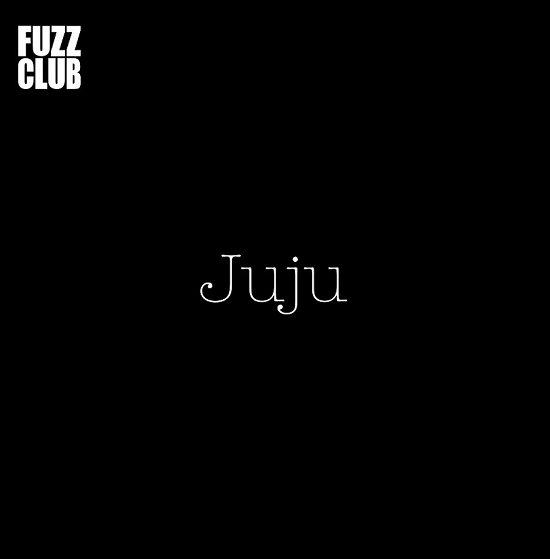 Fuzz Club Session - Juju - Muziek - FUZZ CLUB - 5060467887625 - 13 augustus 2021