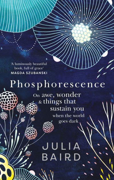 Cover for Julia Baird · Phosphorescence: On Awe, Wonder &amp; Things That Sustain You When the World Goes Dark (Inbunden Bok) (2021)
