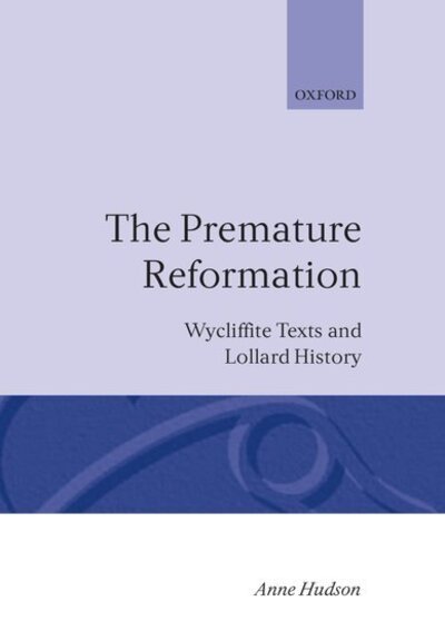 Cover for Hudson, Anne (Ad Hominem Professor of Medieval English, and Fellow and Tutor at Lady Margaret Hall, Ad Hominem Professor of Medieval English, and Fellow and Tutor at Lady Margaret Hall, University of Oxford) · The Premature Reformation: Wycliffite Texts and Lollard History (Gebundenes Buch) (1988)