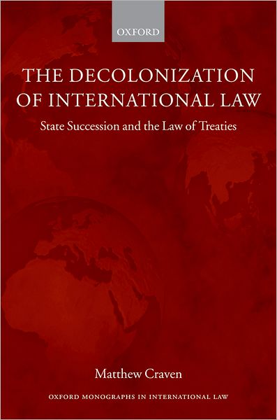 Cover for Craven, Matthew (Professor of International Law, School of Oriental and African Studies, University of London) · The Decolonization of International Law: State Succession and the Law of Treaties - Oxford Monographs in International Law (Innbunden bok) (2007)