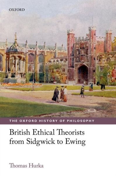 Cover for Hurka, Thomas (University of Toronto) · British Ethical Theorists from Sidgwick to Ewing - The Oxford History of Philosophy (Hardcover Book) (2014)