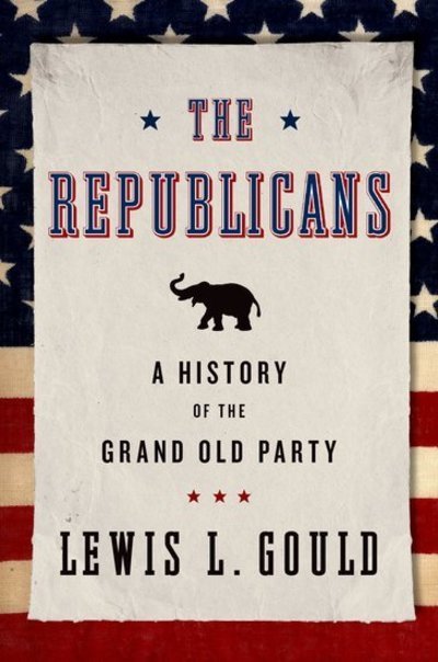 Cover for Gould, Lewis L. (Visiting Distinguished Professor, Visiting Distinguished Professor, Monmouth College) · The Republicans: A History of the Grand Old Party (Paperback Bog) (2014)