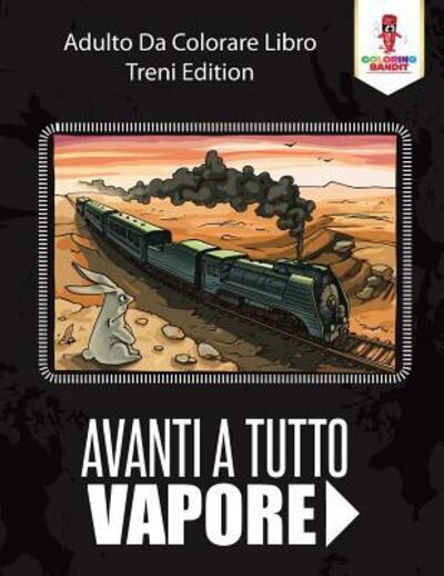 Cover for Coloring Bandit · Avanti A Tutto Vapore : Adulto Da Colorare Libro Treni Edition (Paperback Book) (2017)