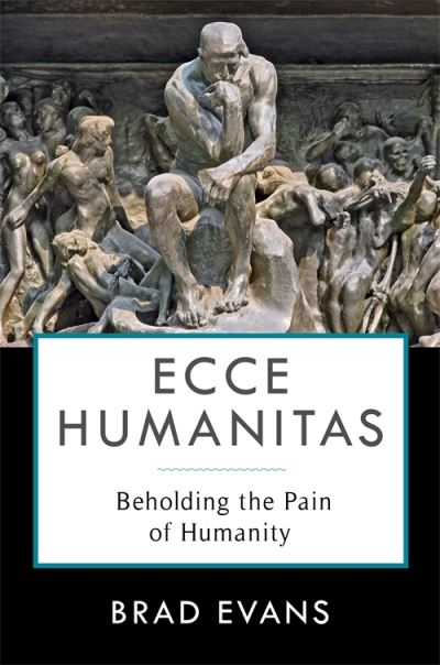 Cover for Brad Evans · Ecce Humanitas: Beholding the Pain of Humanity - Insurrections: Critical Studies in Religion, Politics, and Culture (Hardcover Book) (2021)